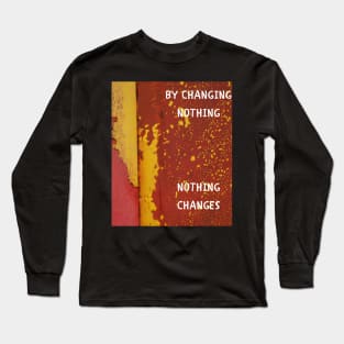 By changing nothing nothing changes Long Sleeve T-Shirt